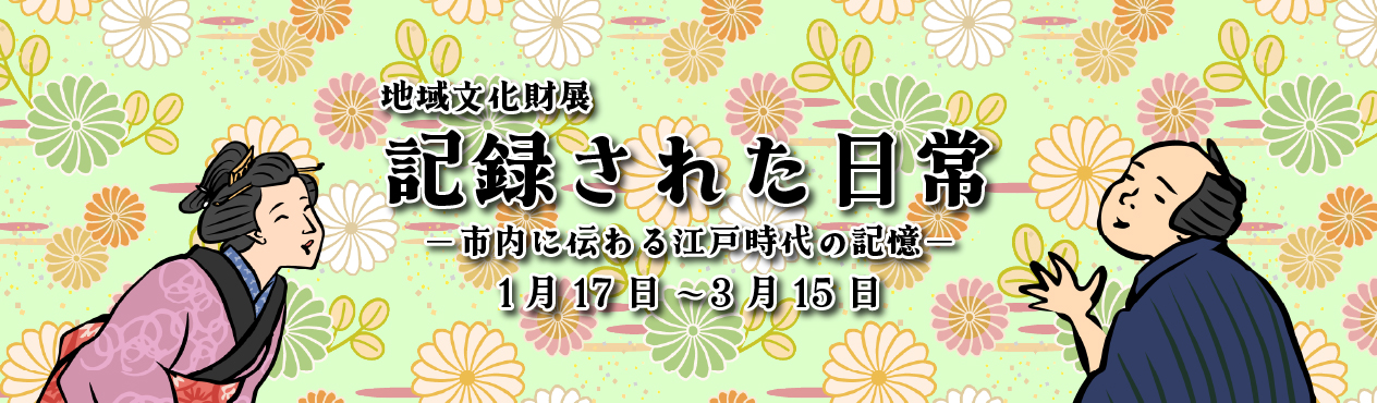 地域文化財展「記録された日常―市内に伝わる江戸時代の記憶―」